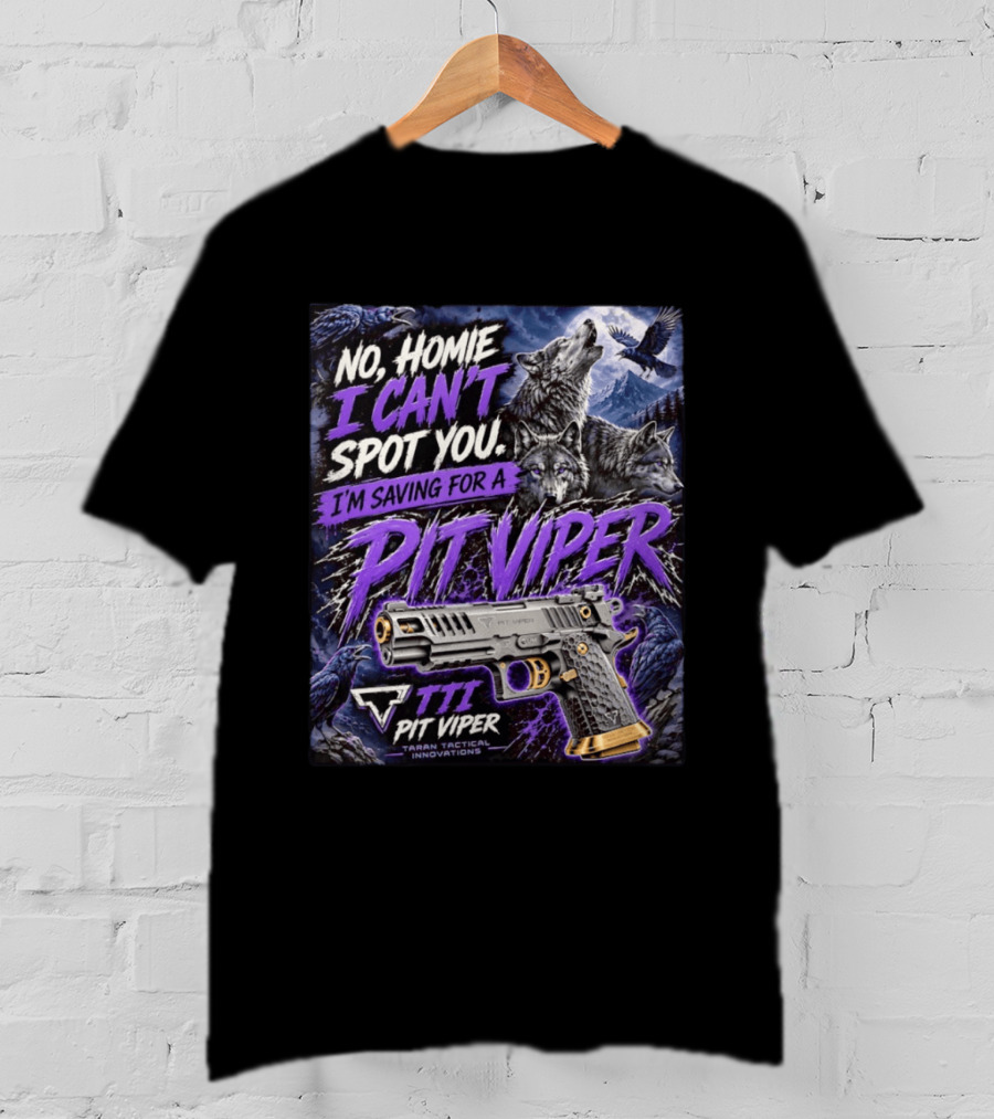 No Homie I Can't Spot You I'm Saving For A Pit Viper Wolf TTI Tactical Innovations T-Shirt