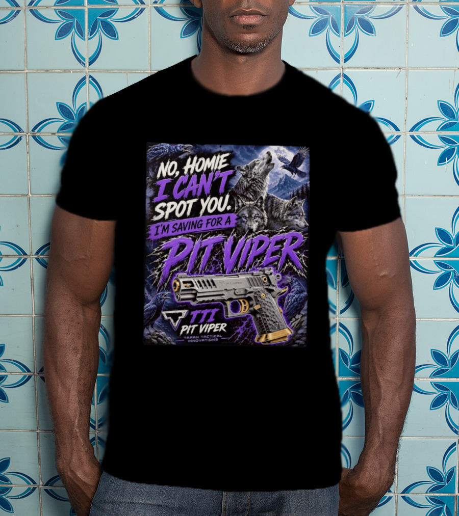 No Homie I Can't Spot You I'm Saving For A Pit Viper Wolf TTI Tactical Innovations T-Shirt