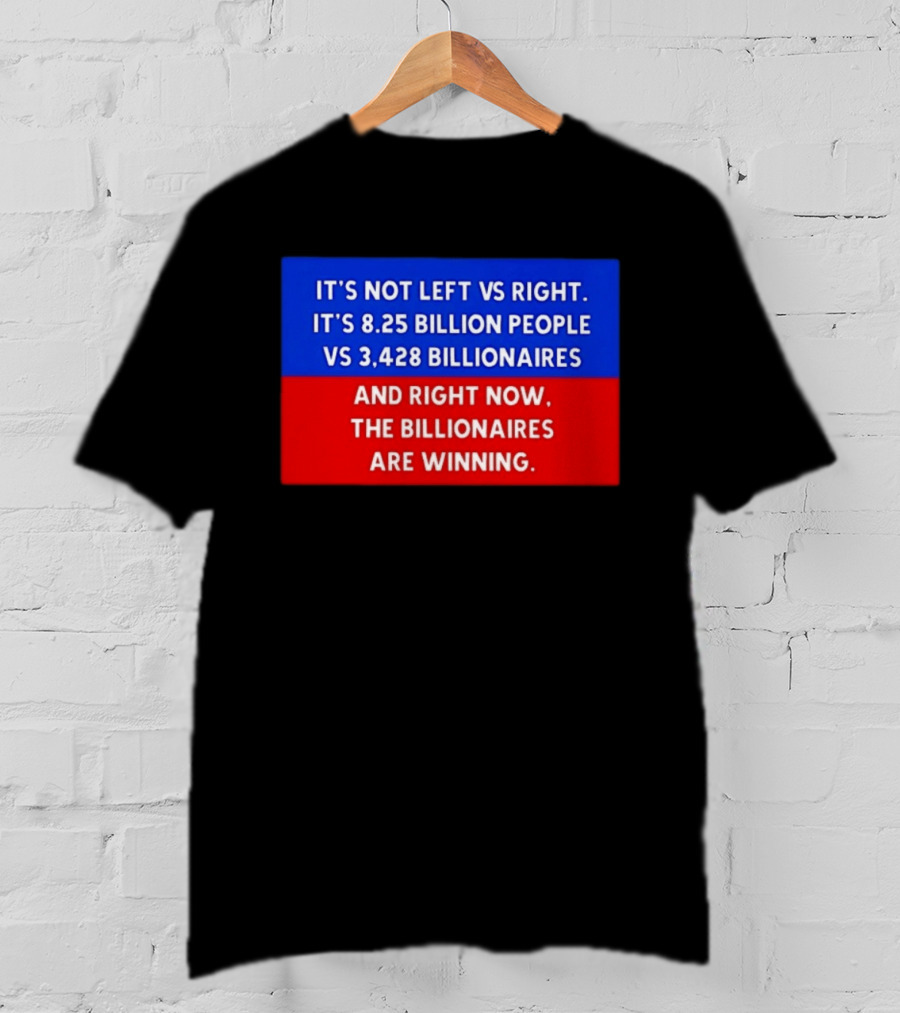 It's Not Left Vs Right 8.25 Billion People Vs 3,428 Billionaires Are Winning T-Shirt