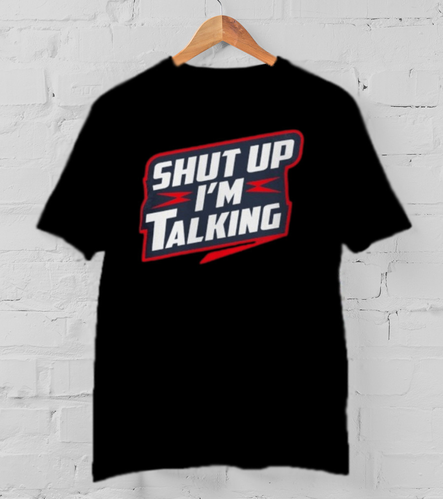 Shut Up I'm Talking T-Shirt