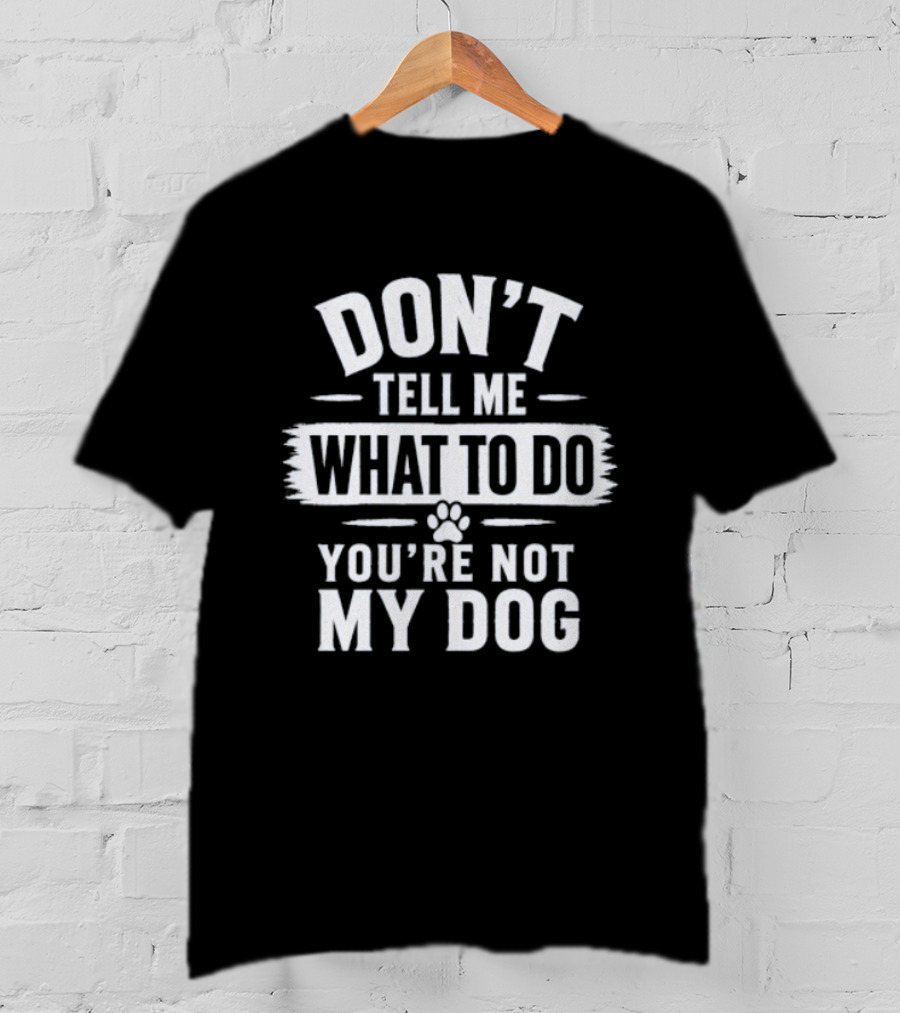 Don't Tell Me What To Do You're Not My Dog Paw Print T-Shirt