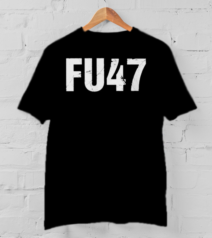 FU47 Anti Donald Trump T-Shirt