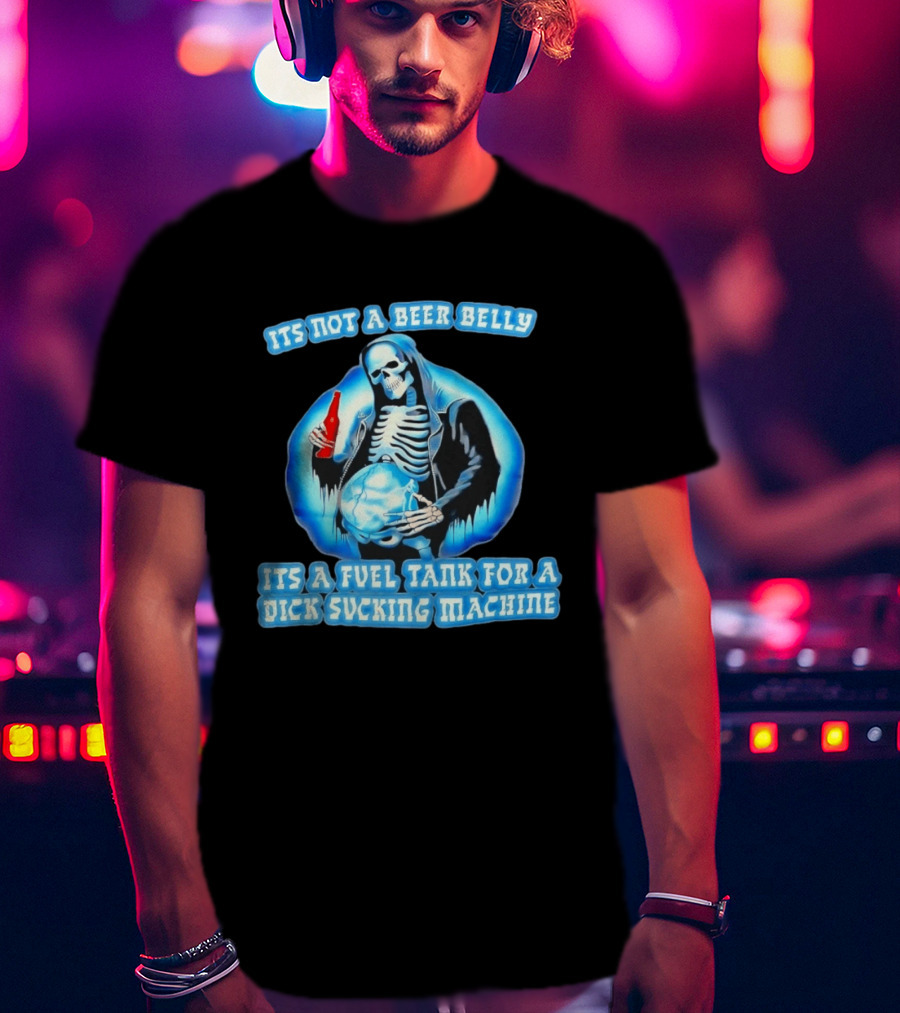 It's Not A Beer Belly Fuel Tank For A Dick Sucking Machine Grim Reaper Skeleton T-Shirt