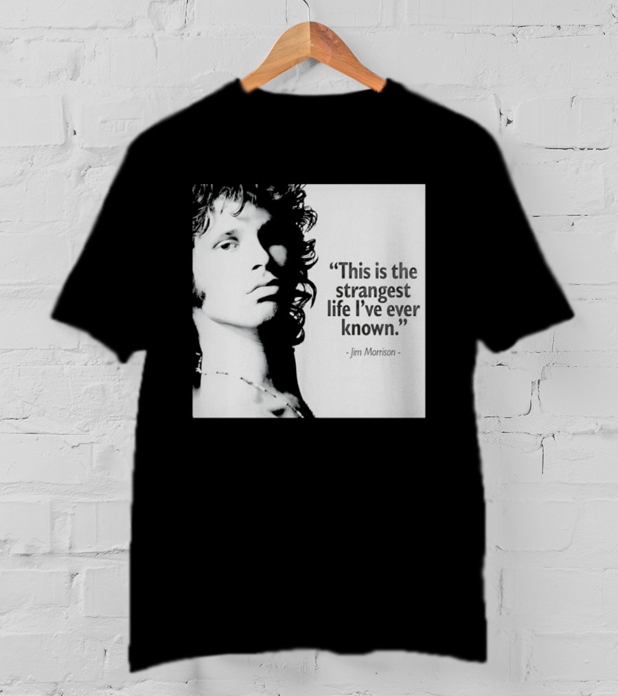 This Is The Strangest Life I've Ever Known Jim Morrison T-Shirt