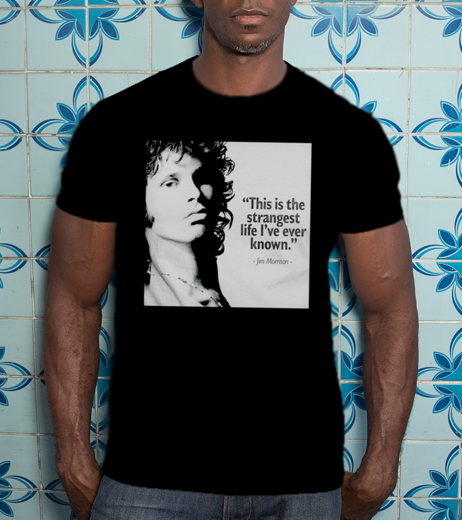 This Is The Strangest Life I've Ever Known Jim Morrison T-Shirt
