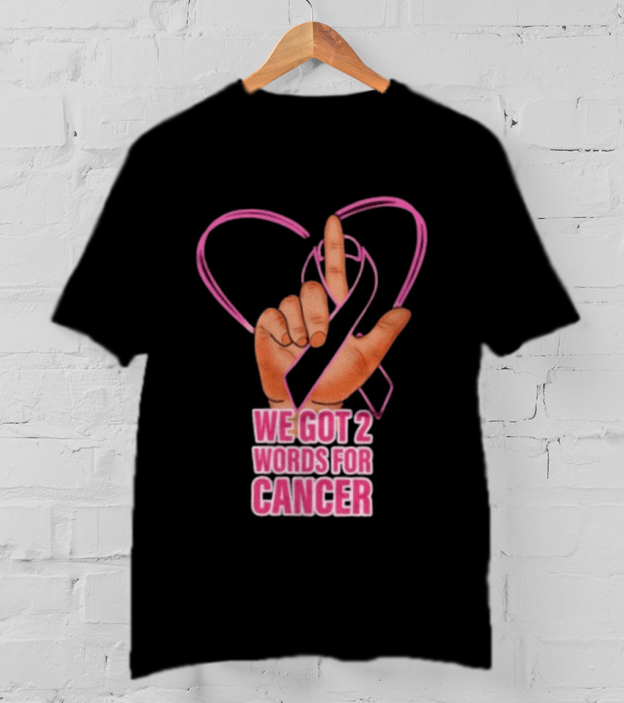 We Got 2 Words For Cancer Pink Ribbon Heart Gesture T-Shirt