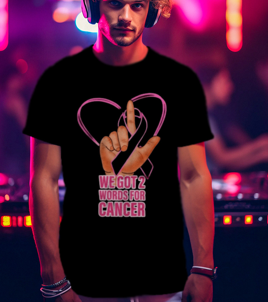 We Got 2 Words For Cancer Pink Ribbon Heart Gesture T-Shirt