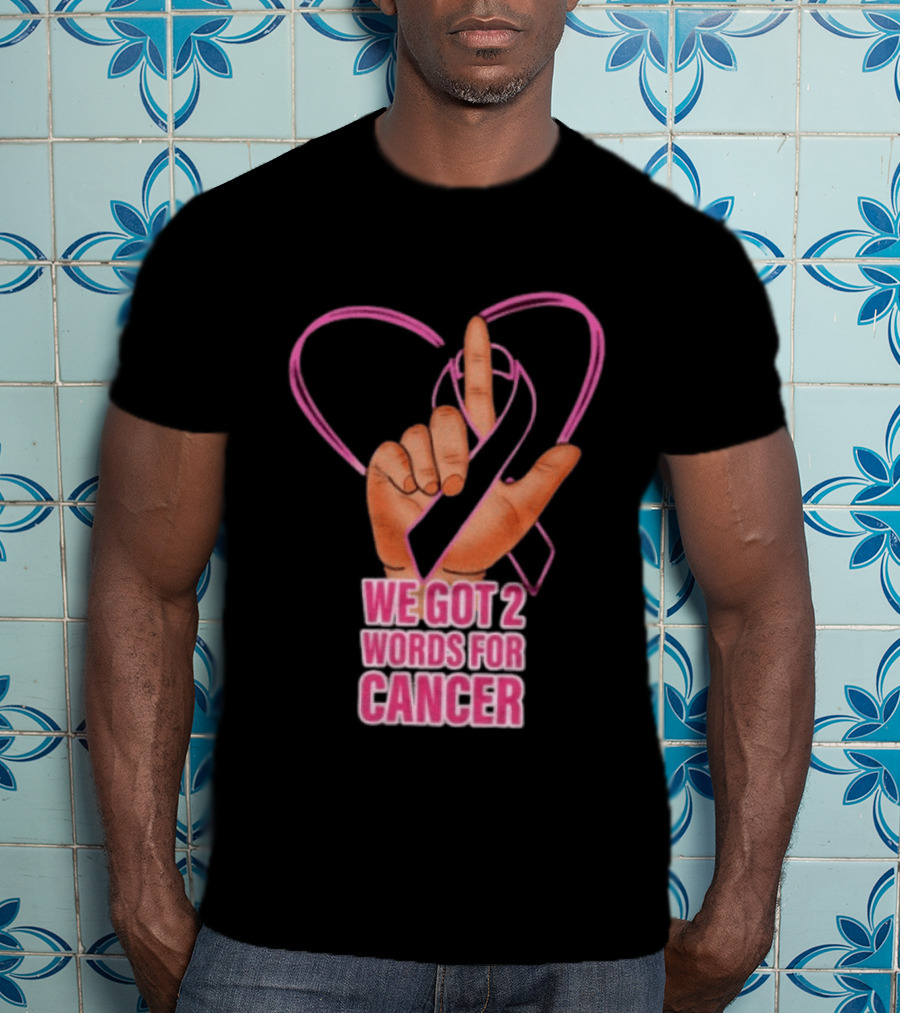 We Got 2 Words For Cancer Pink Ribbon Heart Gesture T-Shirt