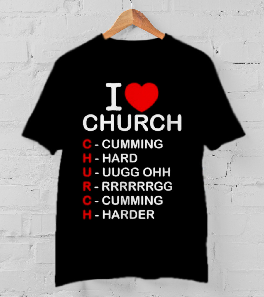 I Love Church Cumming Hard Uugg Ohh Rrrrrgg Cumming Harder T-Shirt