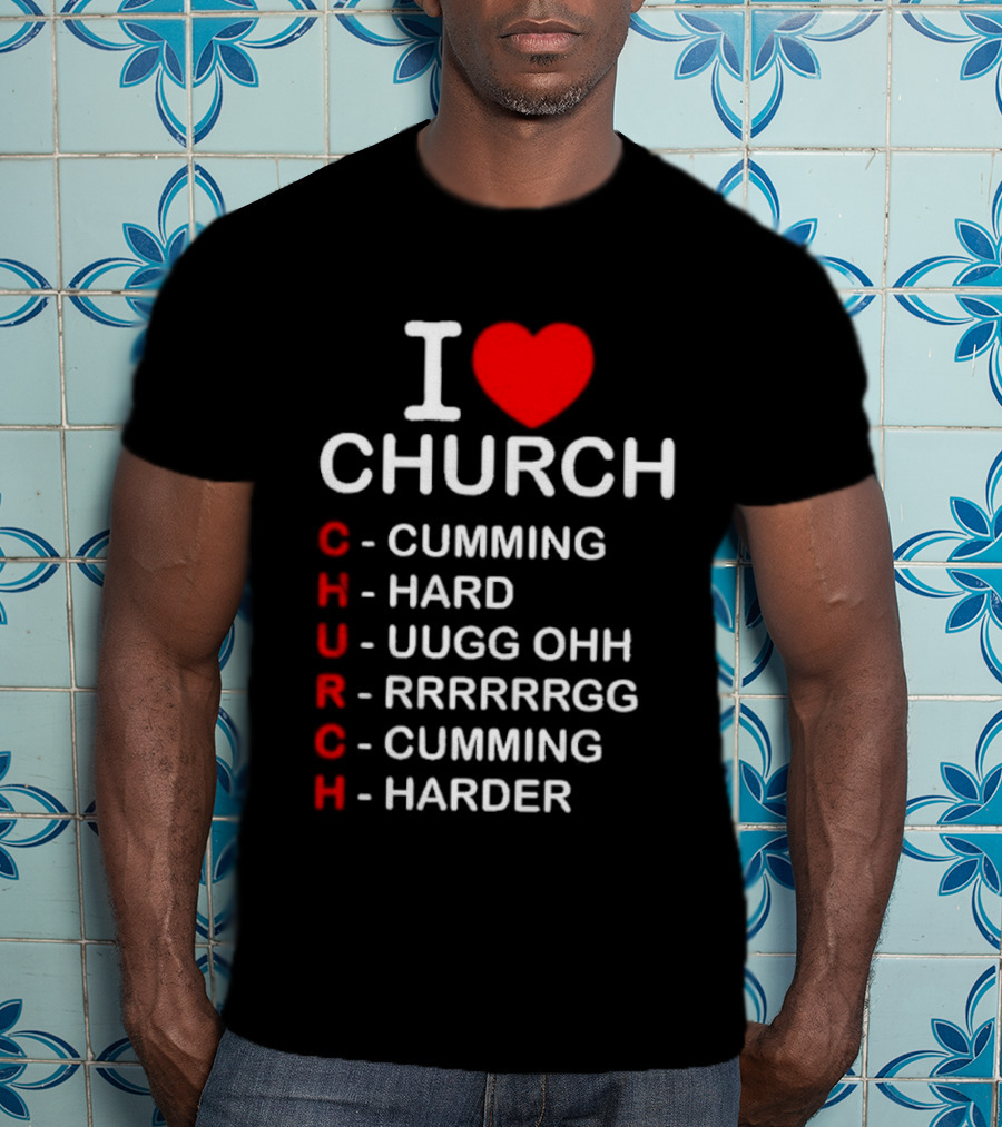 I Love Church Cumming Hard Uugg Ohh Rrrrrgg Cumming Harder T-Shirt