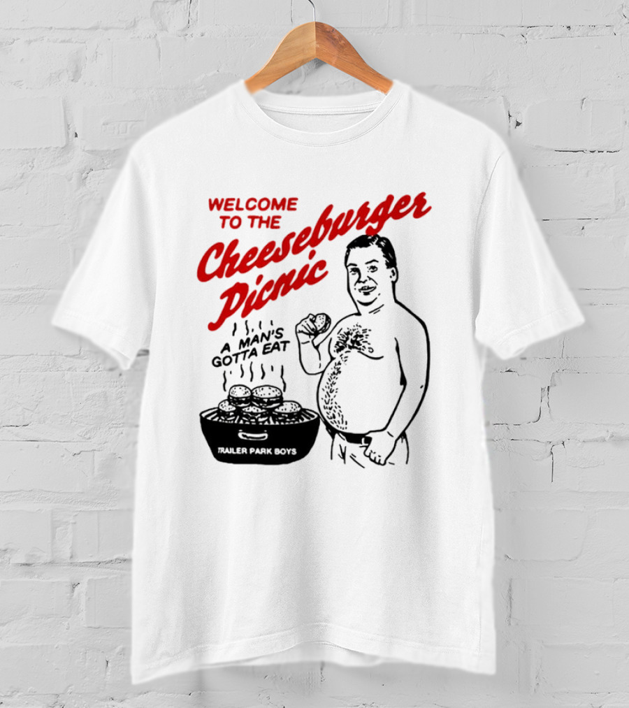 Welcome To The Cheeseburger Picnic A Man's Gotta Eat Trailer Park Boys T-Shirt