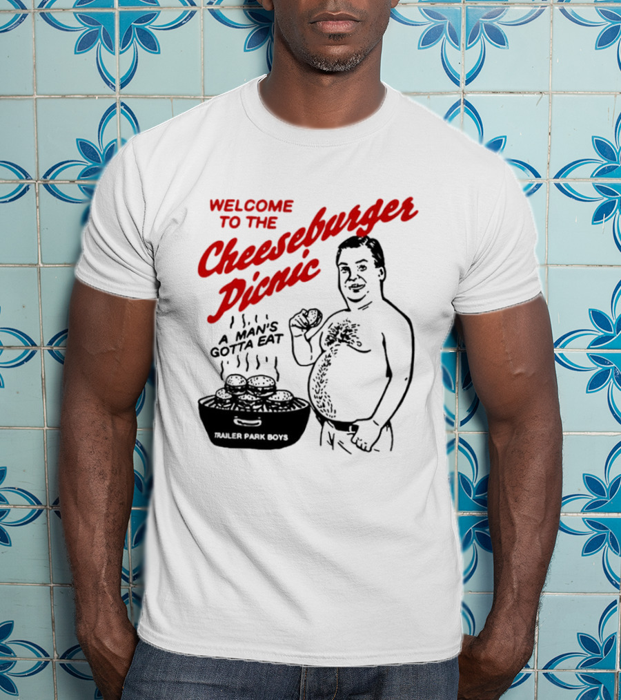 Welcome To The Cheeseburger Picnic A Man's Gotta Eat Trailer Park Boys T-Shirt