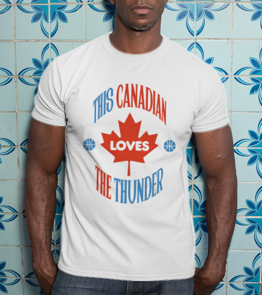 This Canadian Loves The Thunder Oklahoma NBA Fan T-Shirt