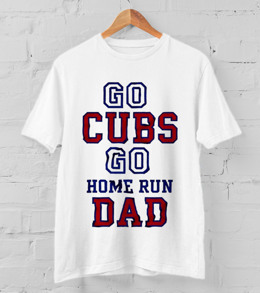 Go Cubs Go Home Run Dad Chicago Cubs MLB Fan T-Shirt