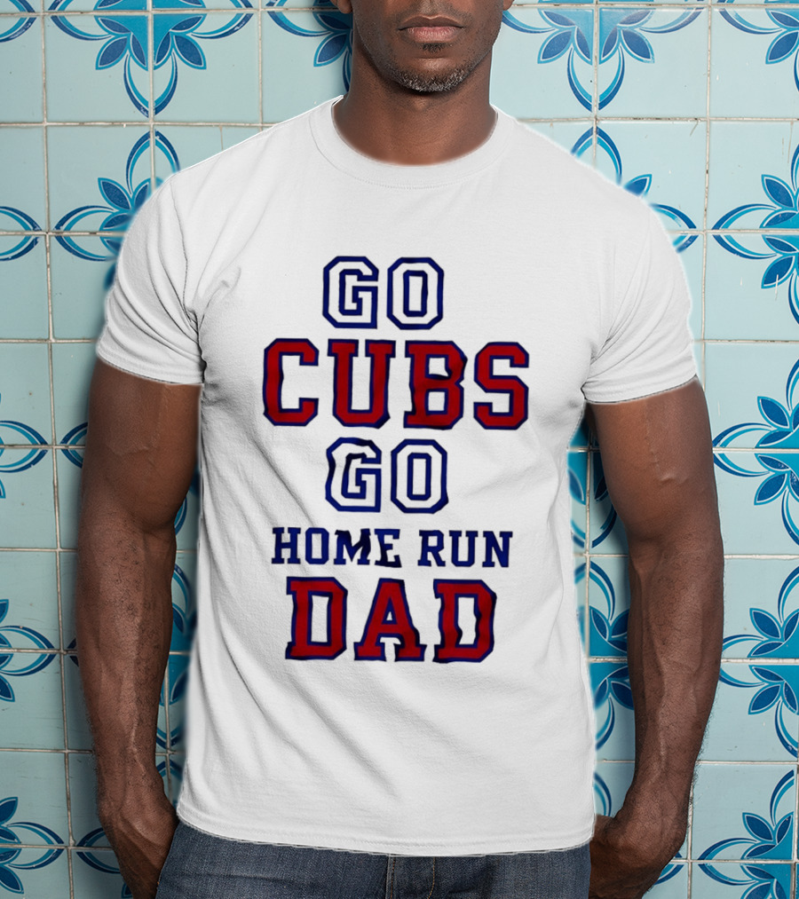 Go Cubs Go Home Run Dad Chicago Cubs MLB Fan T-Shirt