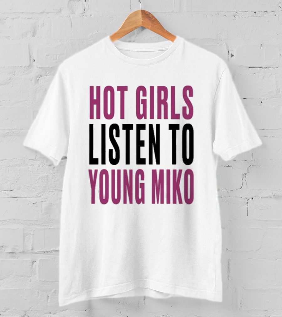Hot Girls Listen To Young Miko T-Shirt