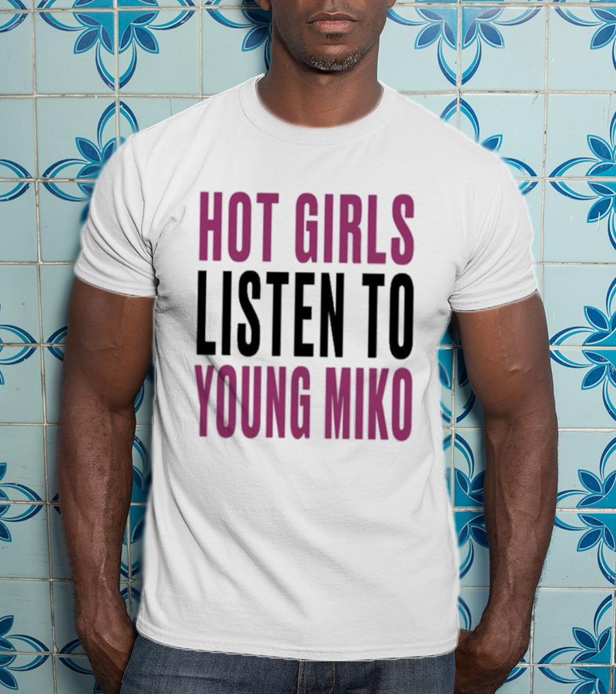 Hot Girls Listen To Young Miko T-Shirt