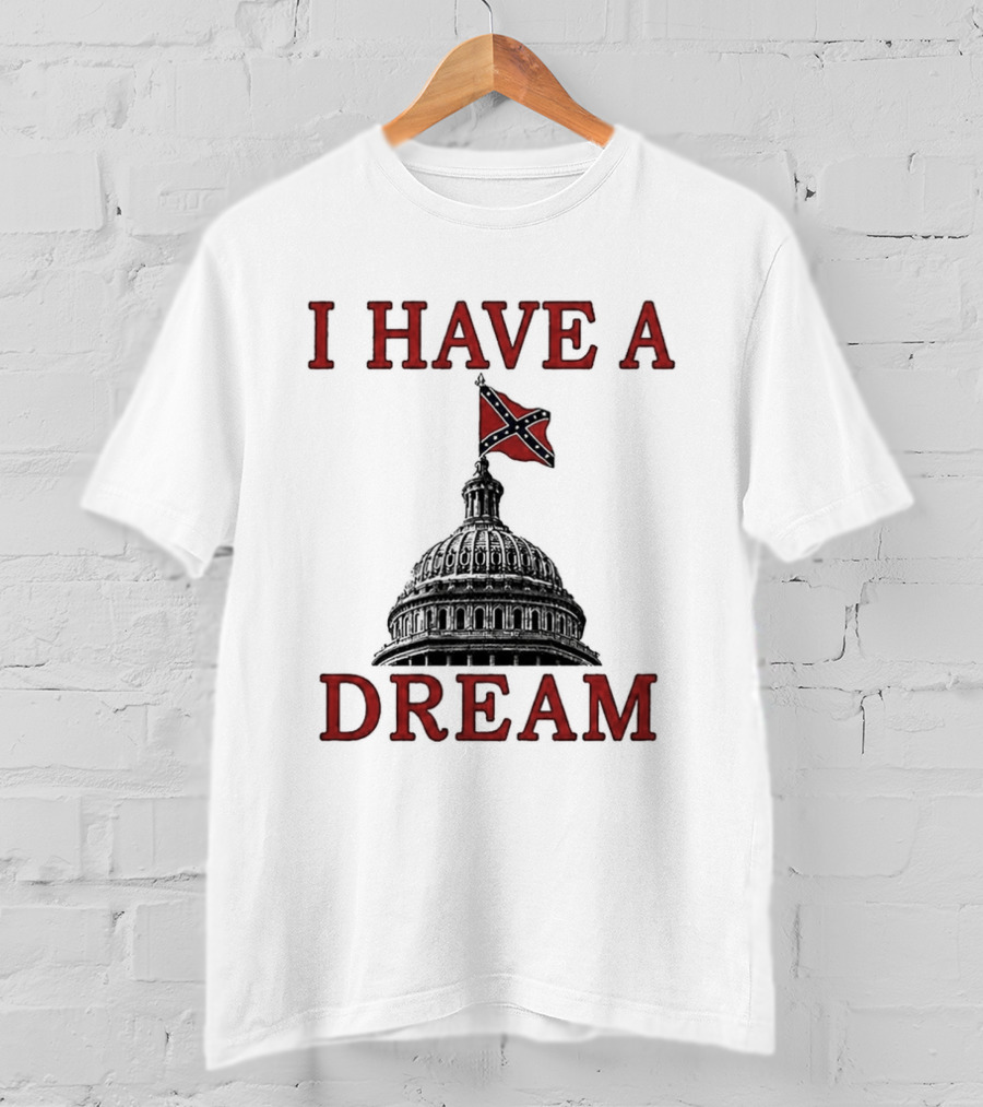 I Have A Dream Confederate Capitol Flag 2026 T-Shirt