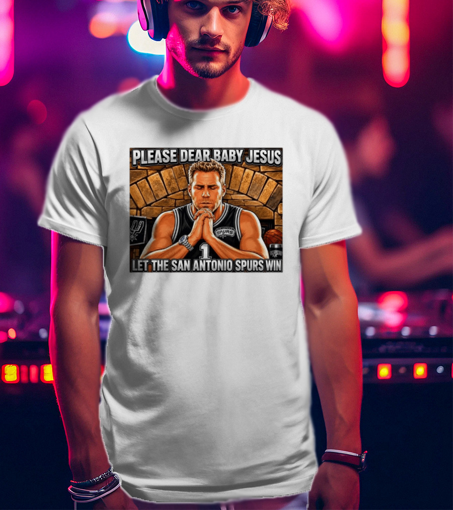 Please Dear Baby Jesus Let The San Antonio Spurs Win Prayerful Fan T-Shirt