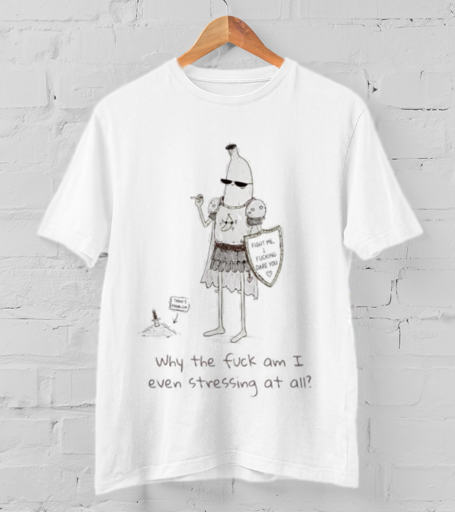 Banana Knight Why The F*ck Am I Even Stressing At All Quirky Humor Medieval Banana Warrior T-Shirt