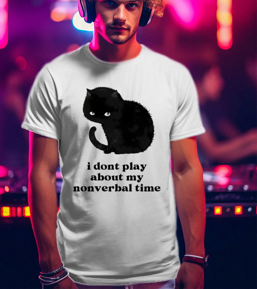 Black Cat I Don't Play About My Nonverbal Time T-Shirt