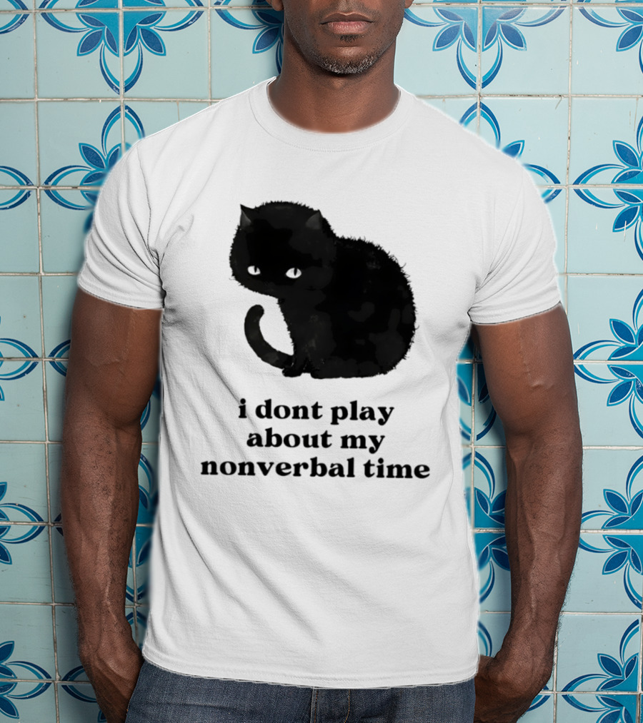 Black Cat I Don't Play About My Nonverbal Time T-Shirt