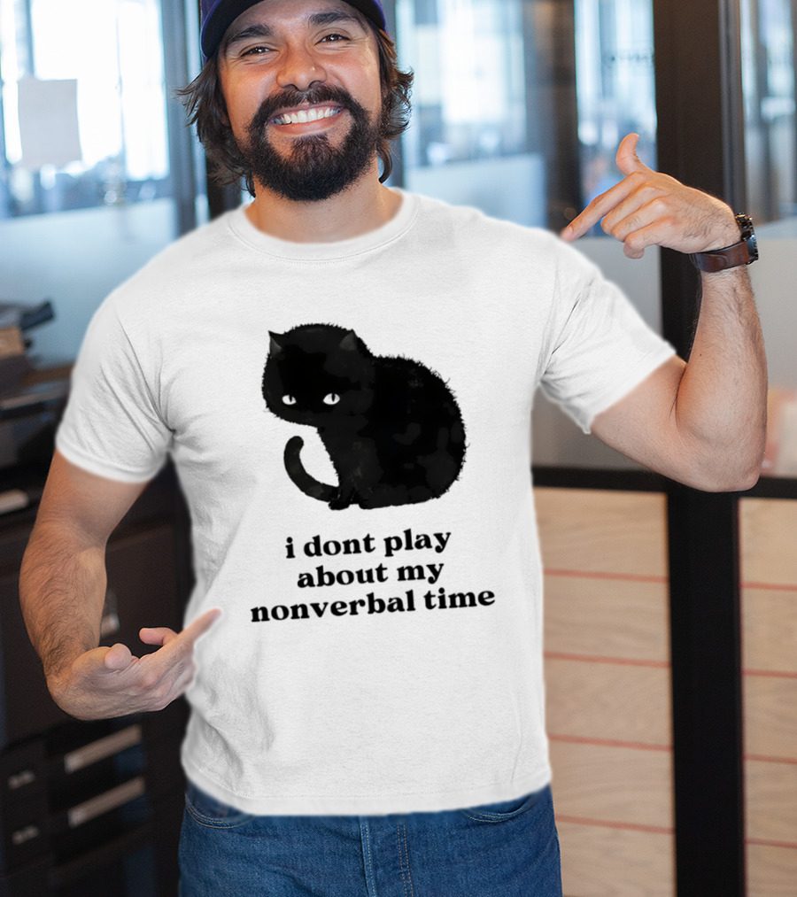 Black Cat I Don't Play About My Nonverbal Time T-Shirt