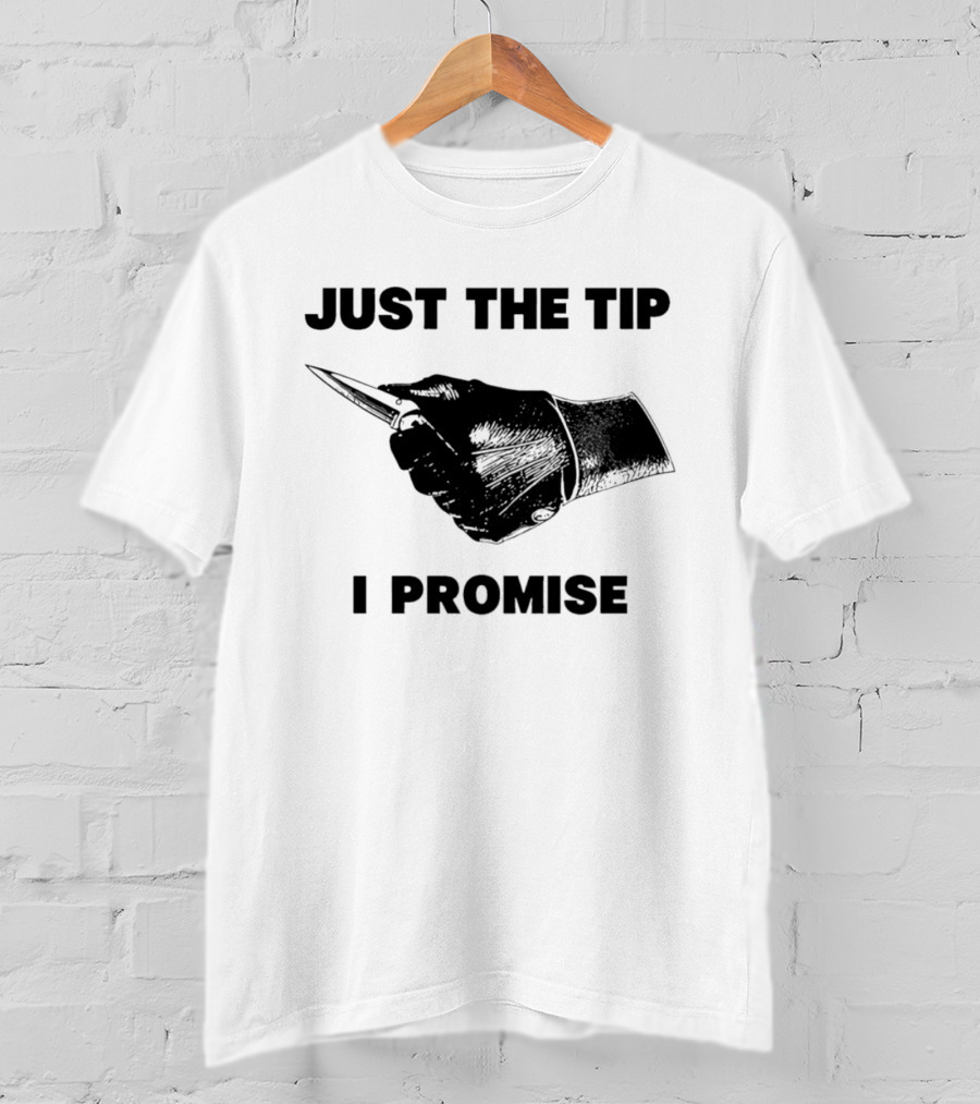 Just The Tip I Promise Knife Sharp T-Shirt