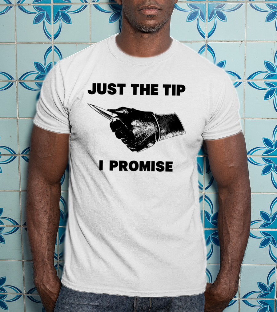 Just The Tip I Promise Knife Sharp T-Shirt