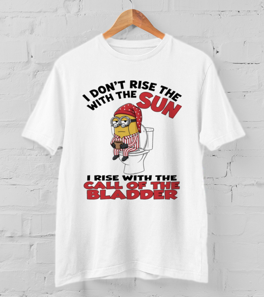 Minion I Don't Rise With The Sun I Rise With The Call Of The Bladder Pajama Toilet Humor T-Shirt