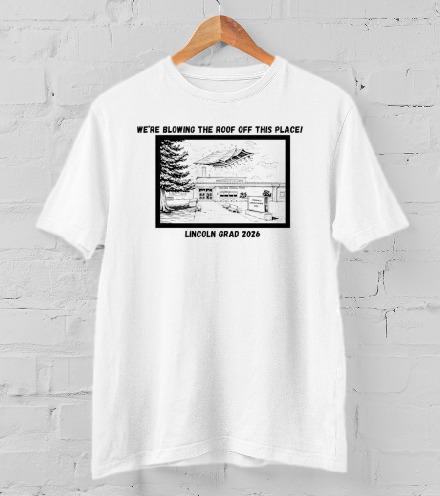 We're Blowing The Roof Off This Place Lincoln Grad 2026 T-Shirt