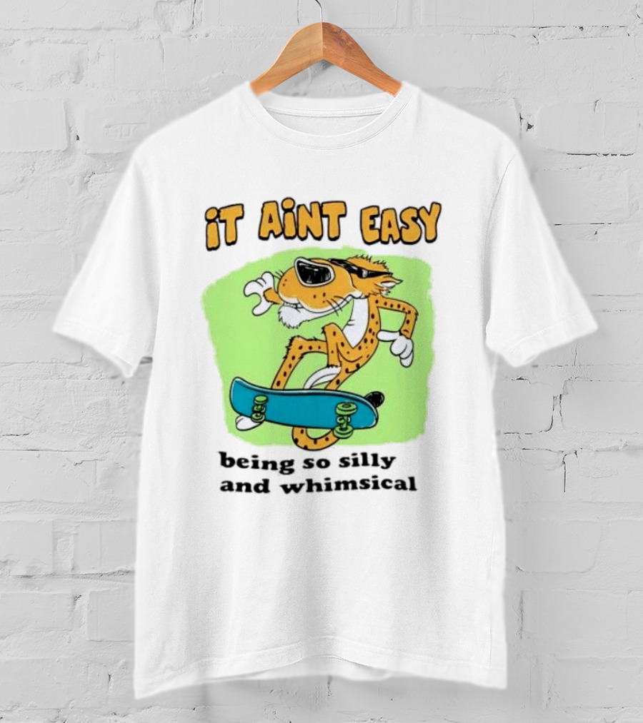 Chester Cheetah It Aint Easy Being So Silly And Whimsical Skateboard Fun T-Shirt