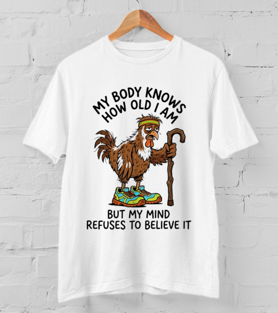 My Body Knows How Old I Am But My Mind Refuses Funny Chicken Meme T-Shirt