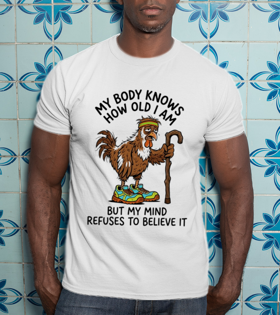 My Body Knows How Old I Am But My Mind Refuses Funny Chicken Meme T-Shirt