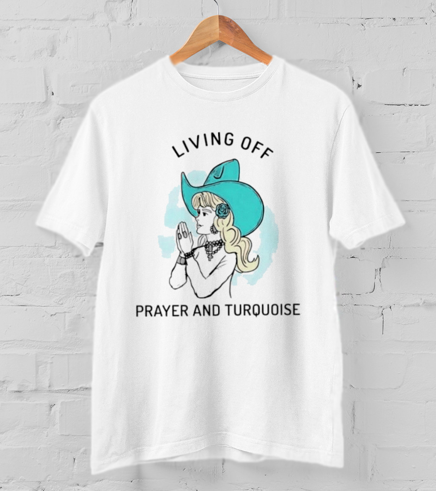 Living Off Prayer And Turquoise Cowgirl T-Shirt