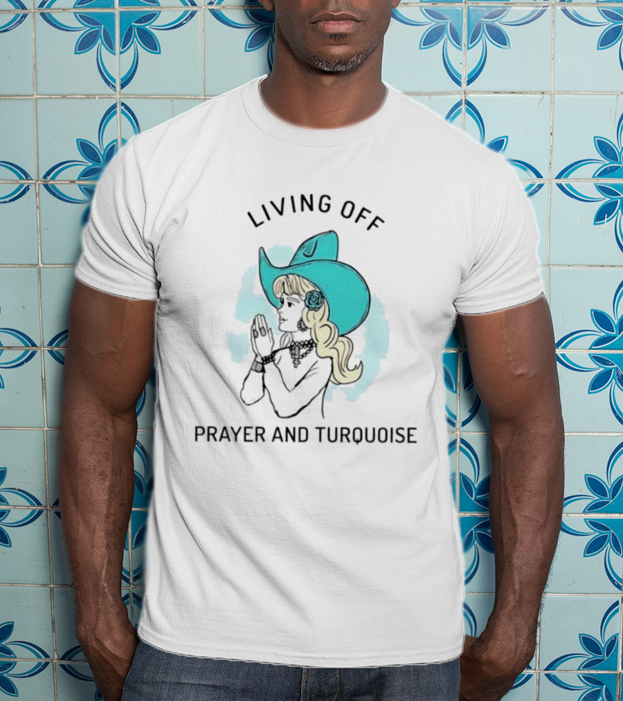 Living Off Prayer And Turquoise Cowgirl T-Shirt