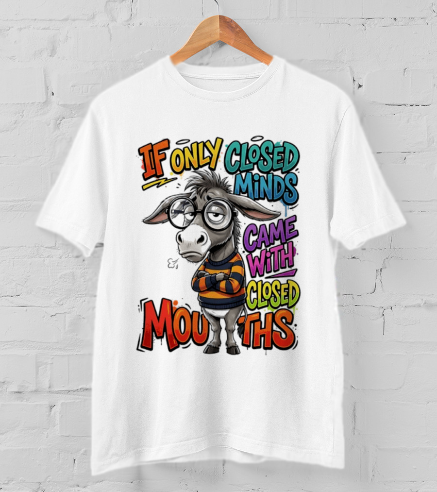 Donkey If Only Closed Minds Came With Closed Mouths T-Shirt