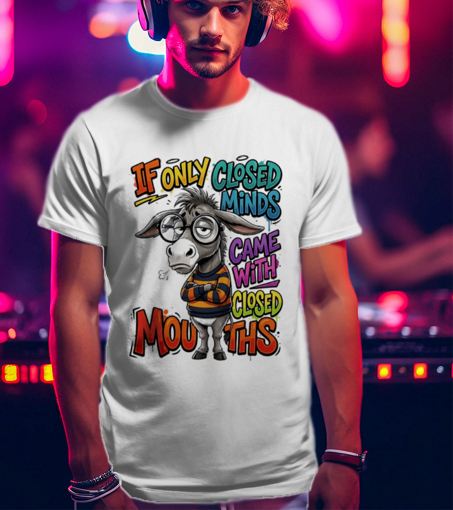 Donkey If Only Closed Minds Came With Closed Mouths T-Shirt