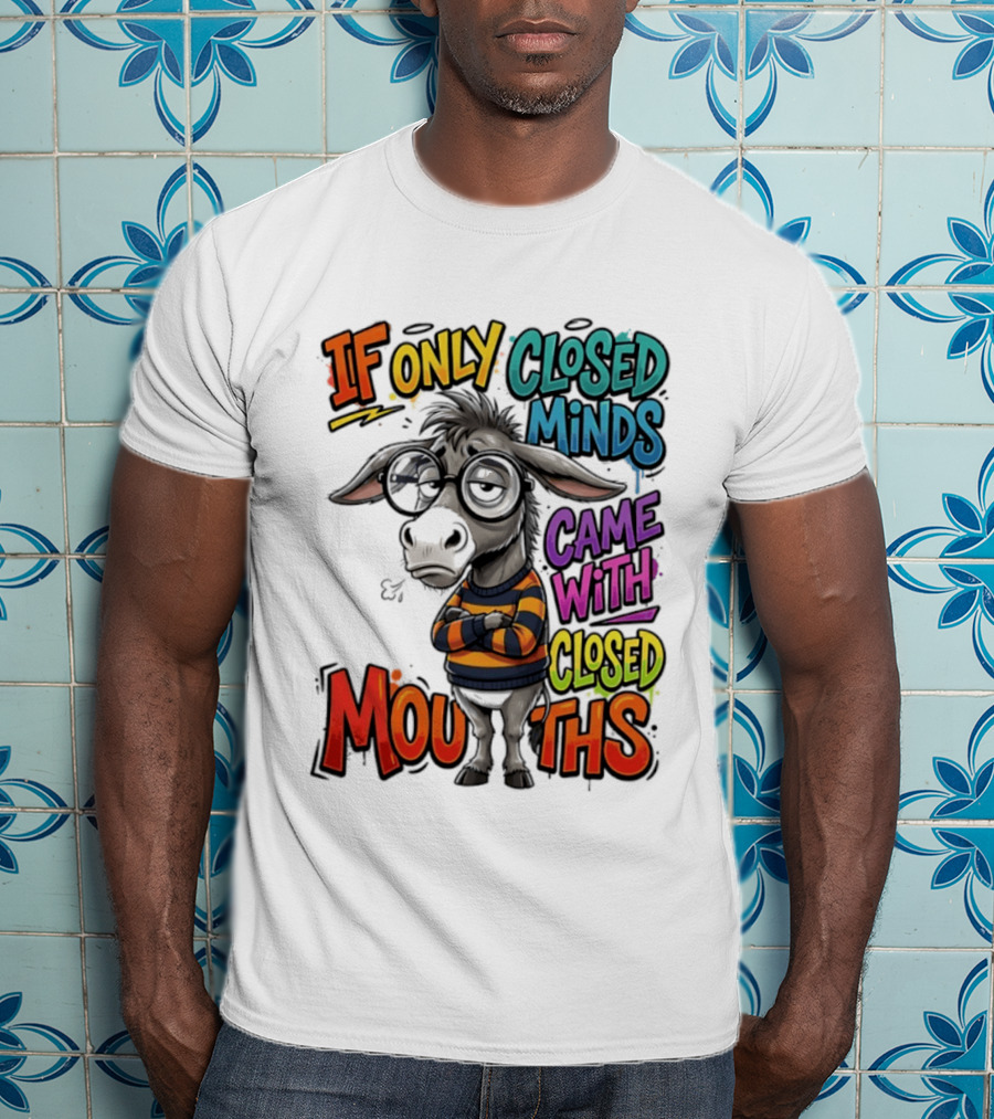 Donkey If Only Closed Minds Came With Closed Mouths T-Shirt