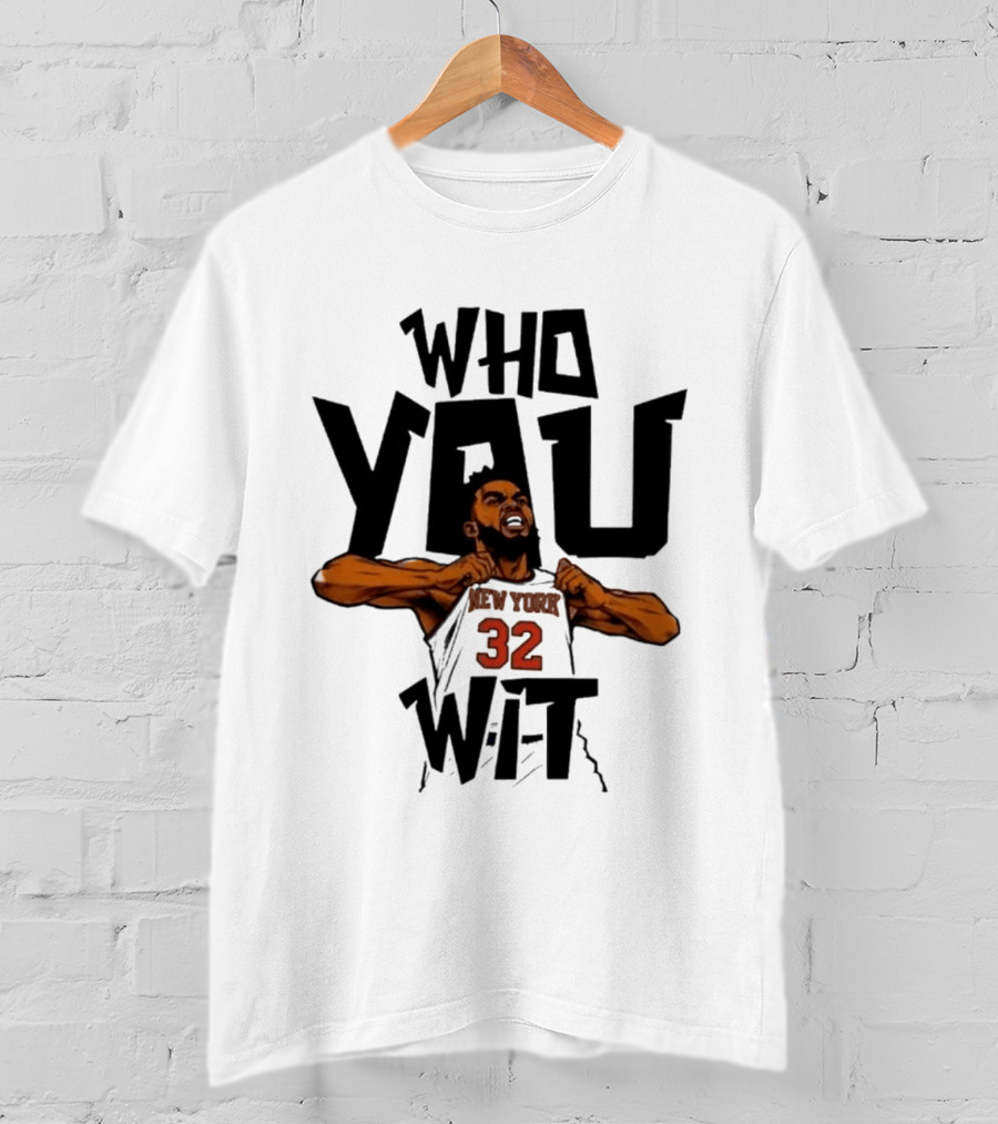 Who You Wit Number 32 New York Knicks NBA Karl Anthony Towns T-Shirt