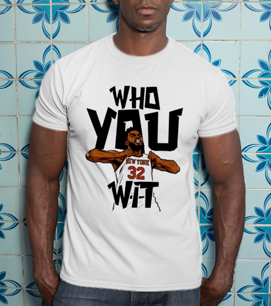Who You Wit Number 32 New York Knicks NBA Karl Anthony Towns T-Shirt