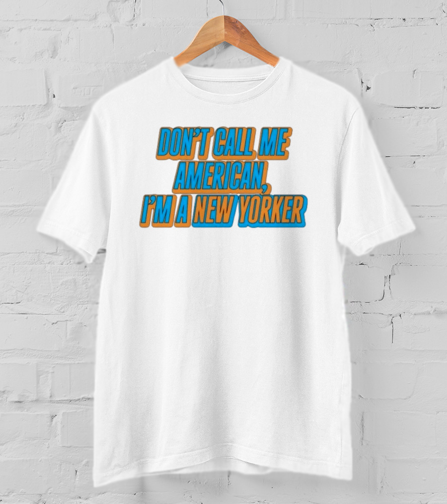 New York Knicks Fan Pride Don't Call Me American I'm A New Yorker T-Shirt