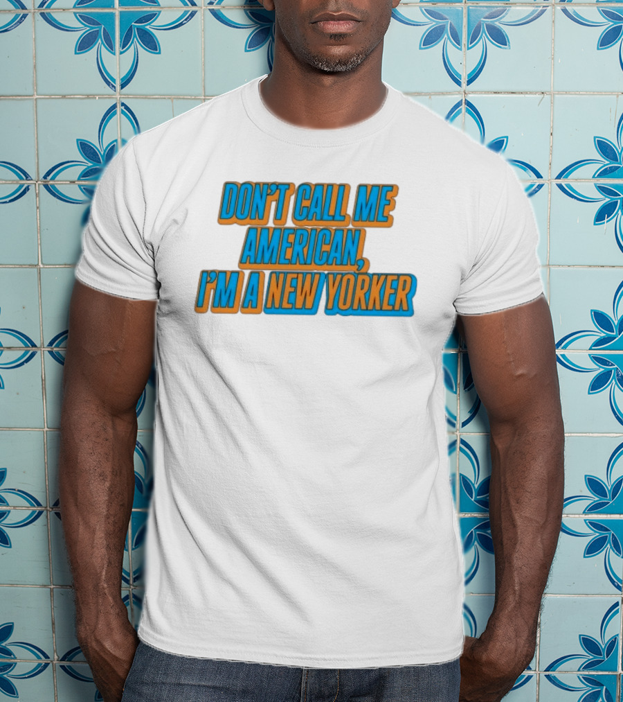 New York Knicks Fan Pride Don't Call Me American I'm A New Yorker T-Shirt