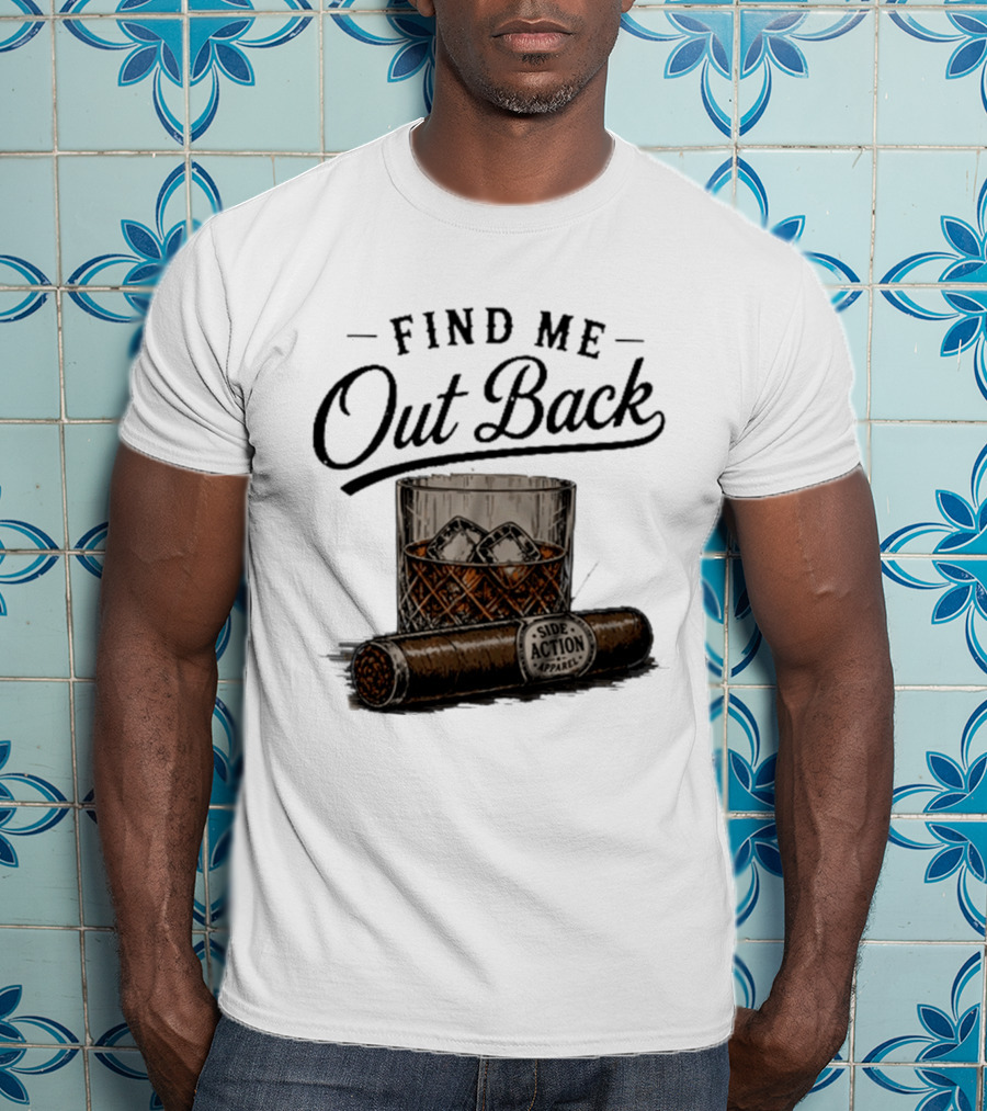 Find Me Out Back Whiskey Glass Cigar Side Action T-Shirt
