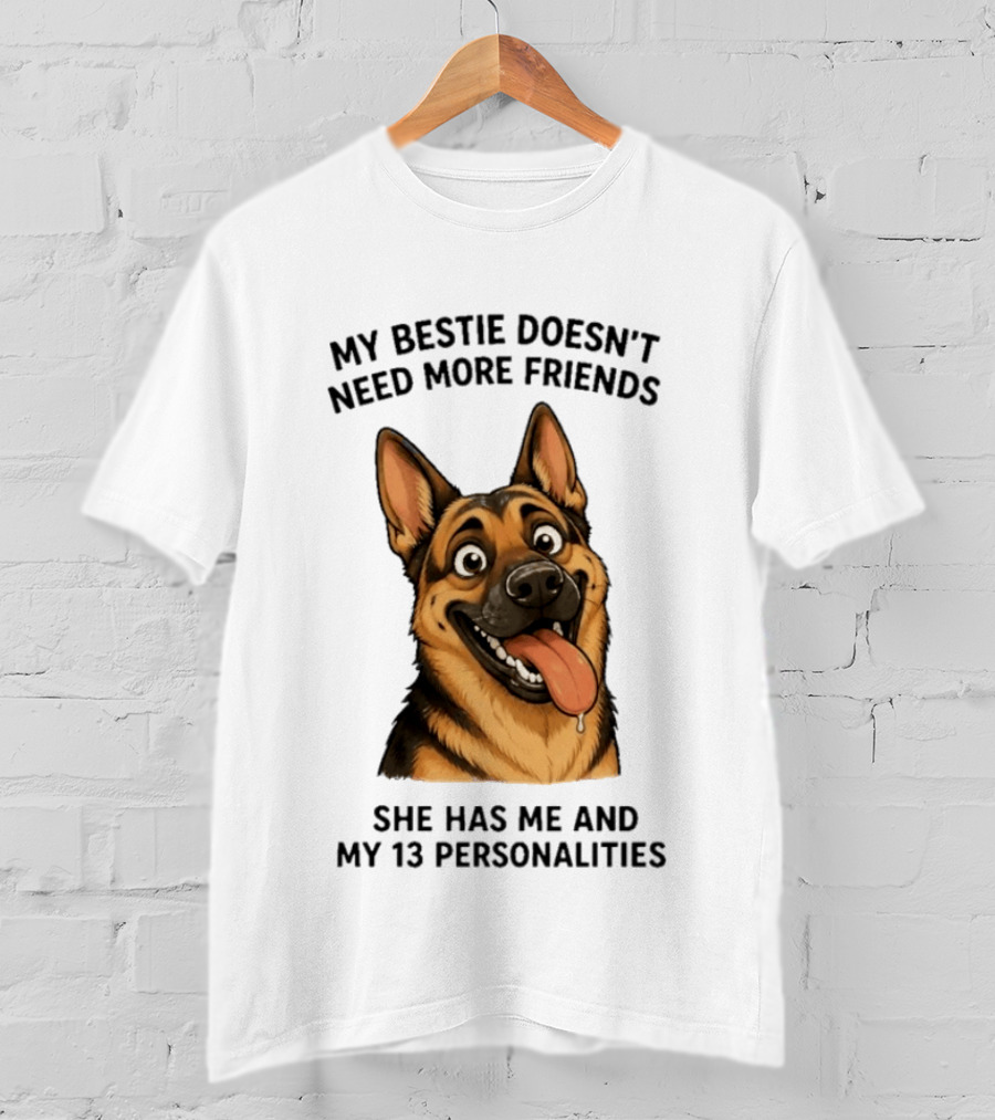 My Bestie Doesn't Need More Friends She Has Me And My 13 Personalities German Shepherd T-Shirt