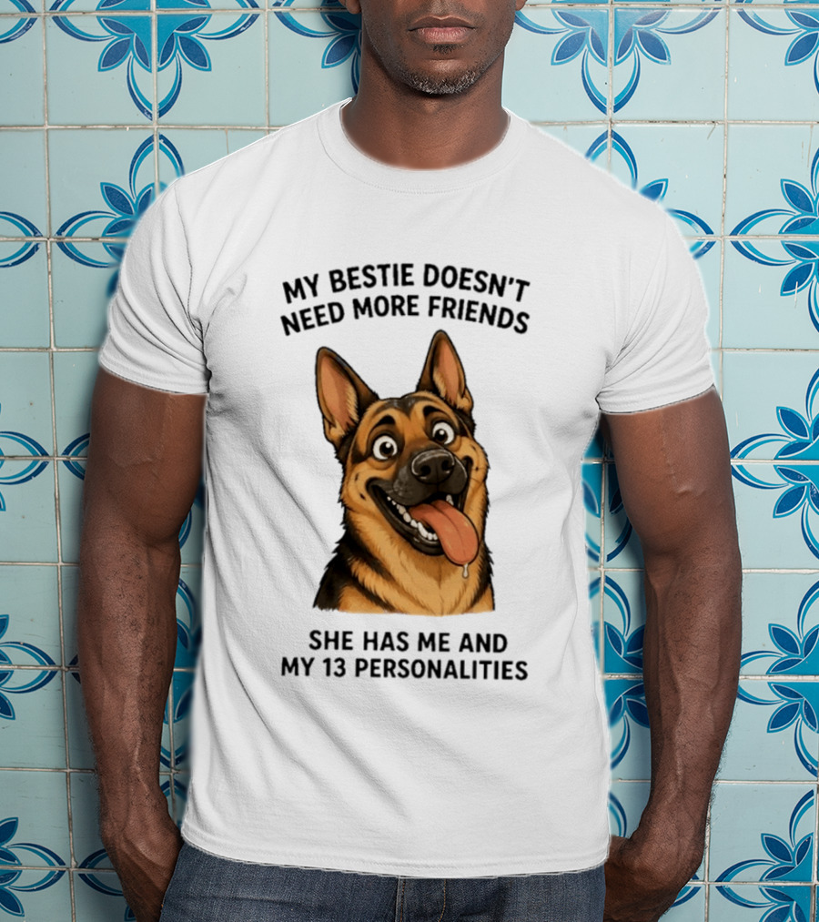 My Bestie Doesn't Need More Friends She Has Me And My 13 Personalities German Shepherd T-Shirt