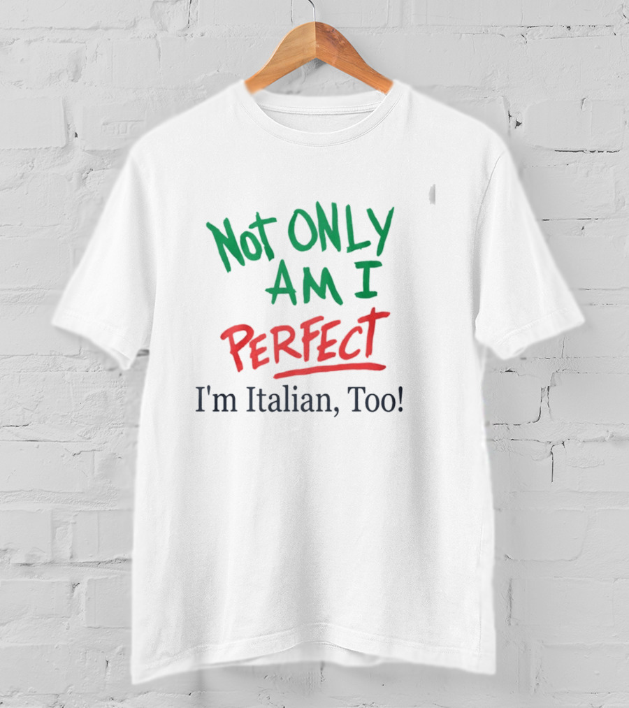 Not Only Am I Perfect I'm Italian Too T-Shirt
