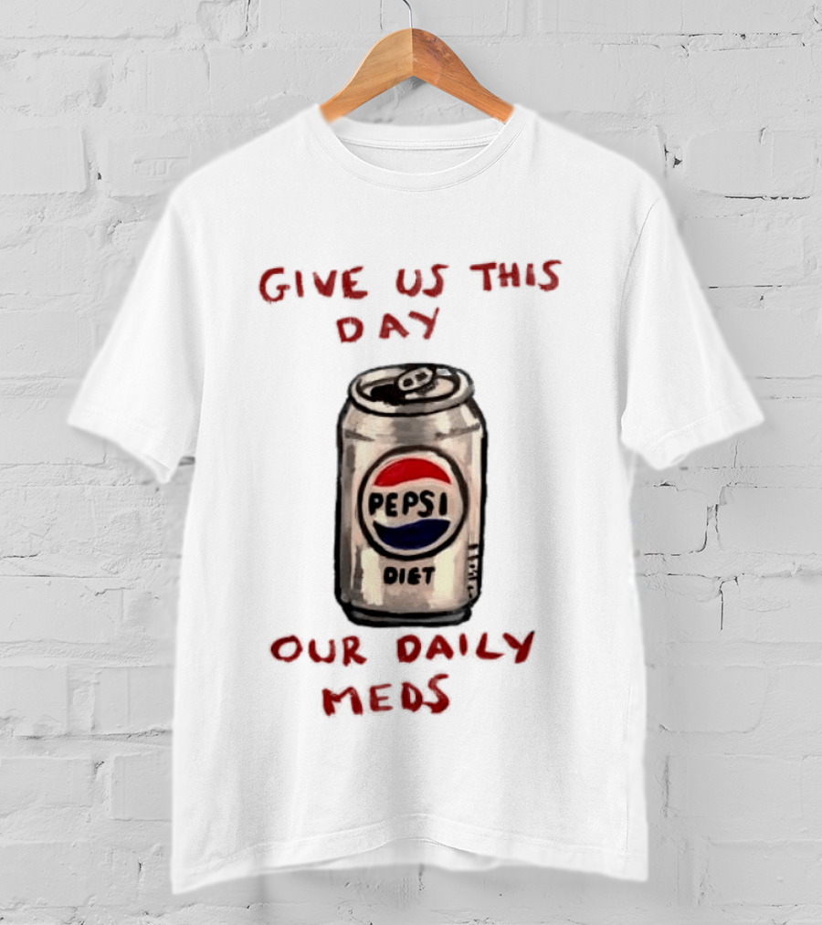Pepsi Diet Give Us This Day Our Daily Meds Can T-Shirt