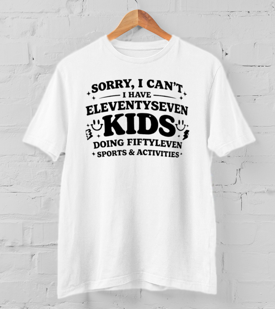 Sorry I Can't I Have Eleventyseven Kids Doing Fiftyleven Sports And Activities T-Shirt