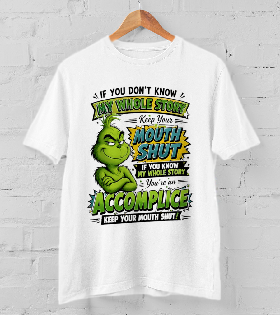 Grinch Keep Your Mouth Shut If You Don't Know My Whole Story T-Shirt
